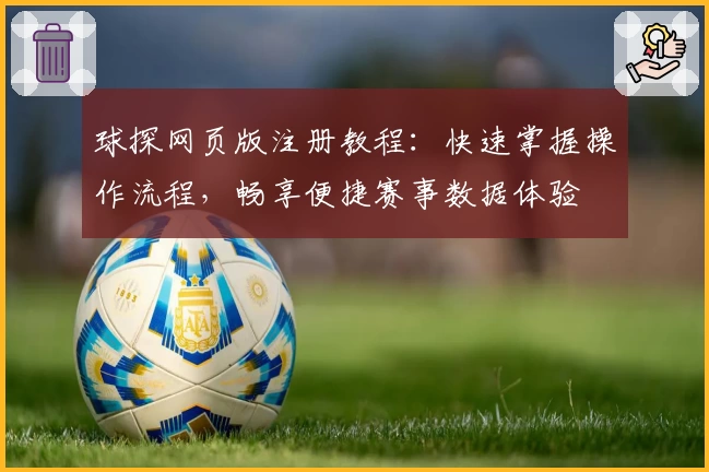 球探网页版注册教程:快速掌握操作流程,畅享便捷赛事数据体验