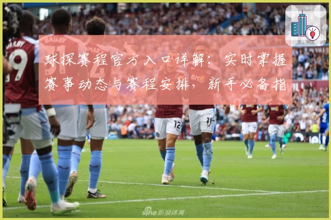 球探赛程官方入口详解：实时掌握赛事动态与赛程安排，新手必备指南