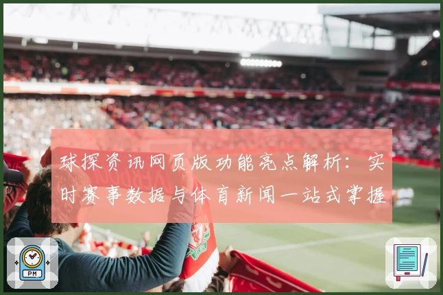 球探资讯网页版功能亮点解析:实时赛事数据与体育新闻一站式掌握