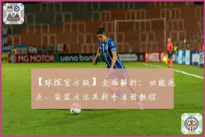 【球探官方版】全面解析：功能亮点、安装方法及新手注册教程