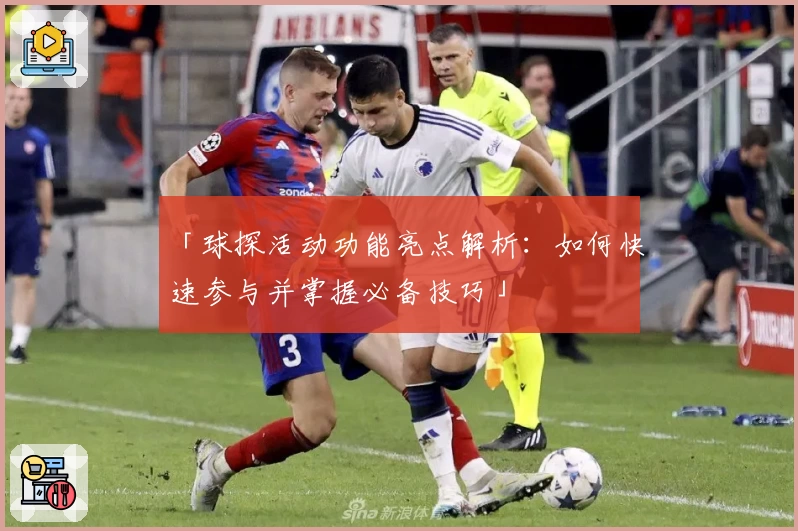 「球探活动功能亮点解析：如何快速参与并掌握必备技巧」